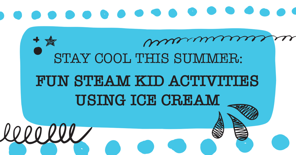 Stay Cool this Summer: Fun STEAM Kids’ Activities Using Ice Cream