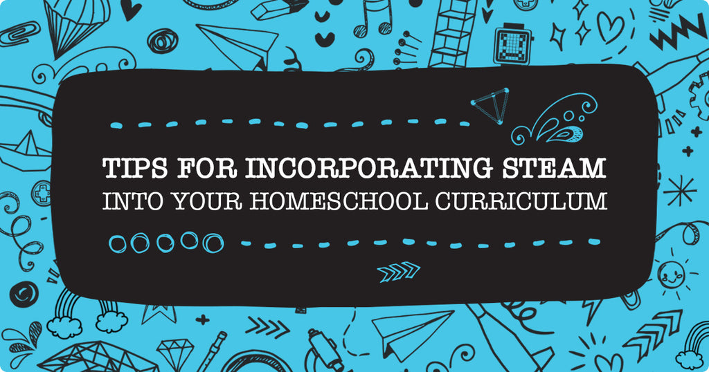 Tips for Incorporating STEAM into Your Homeschool Curriculum