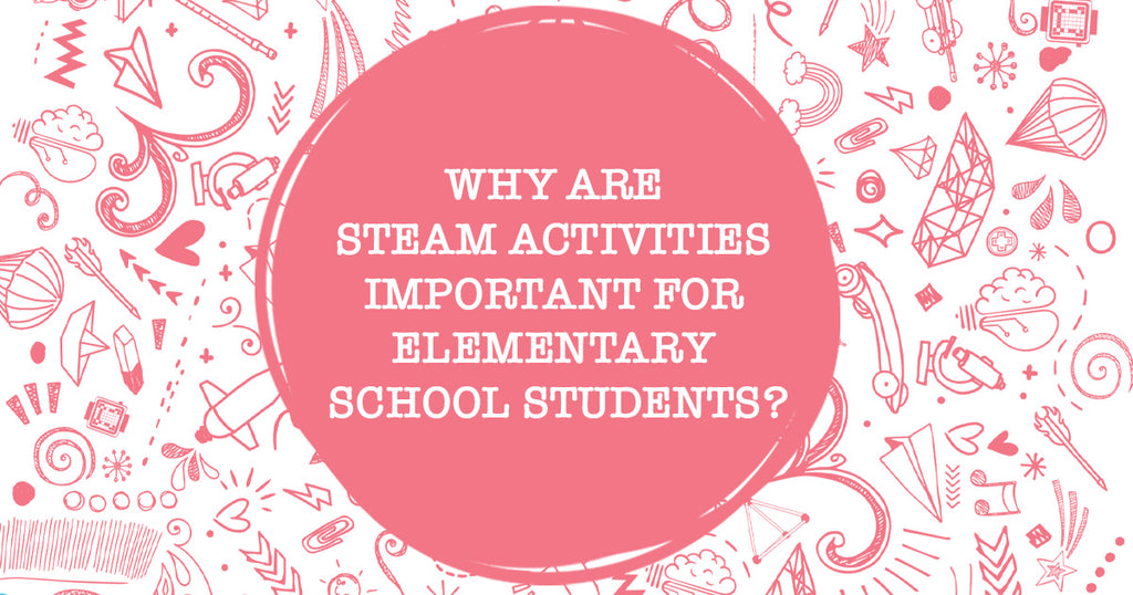 Why Are STEAM Activities Important for Elementary School Students?